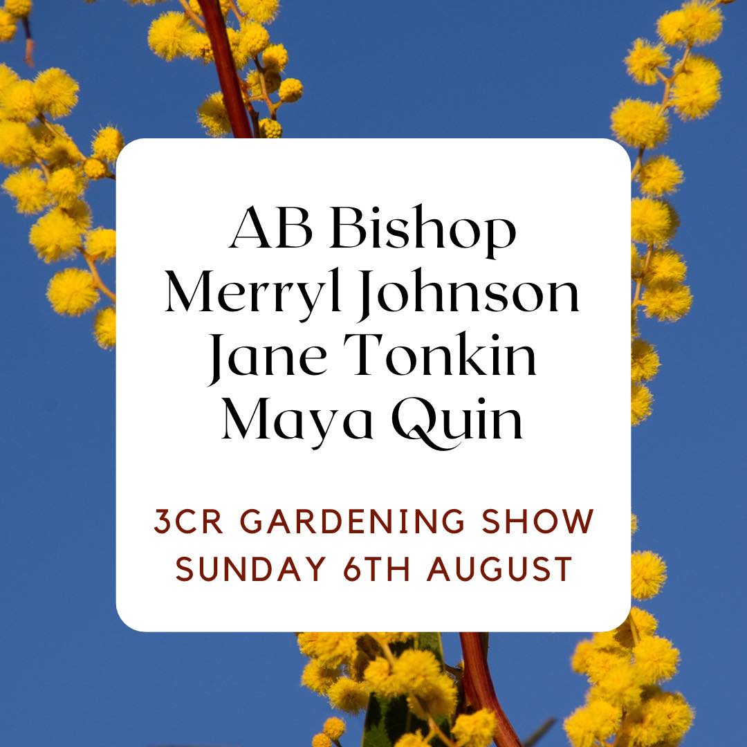 3CR Gardening Show  - AB Bishop will be joined by Jane Tonkin, Merryl Johnson and Maya Quin