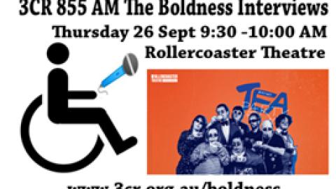 A wheelchair holding a microphone pointing to Rollercoaster Theatre Tea Party. There is a picture of ensemble members on a red background. Text says 3CR 855 AM The Boldness interviews Thursday 26 Sept 9:30 - 10:oo AM Rollercoaster Theatre Tea Party 